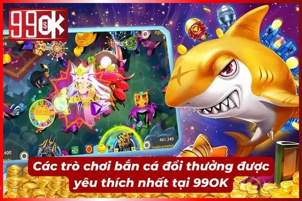 Các trò chơi bắn cá 99OK được yêu thích nhất 2025