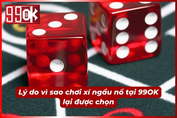 Ưu điểm vượt bật khi chơi xí ngầu nổ tại 99OK