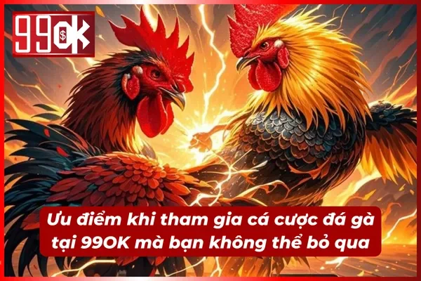 Ưu điểm chỉ có khi tham gia cá cược tại 99OK