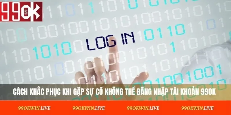 Cách khắc phục khi gặp sự cố không thể đăng nhập tài khoản 99OK