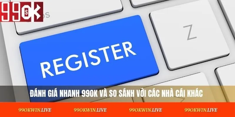 Đánh giá nhanh 99OK và so sánh với các nhà cái khác