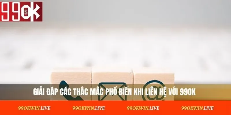 Giải đáp các thắc mắc phổ biến khi liên hệ với 99OK