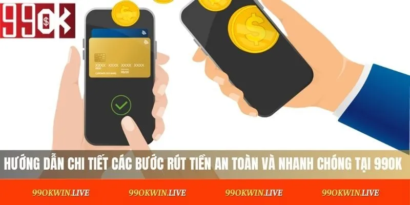 Hướng dẫn chi tiết các bước rút tiền an toàn và nhanh chóng tại 99OK